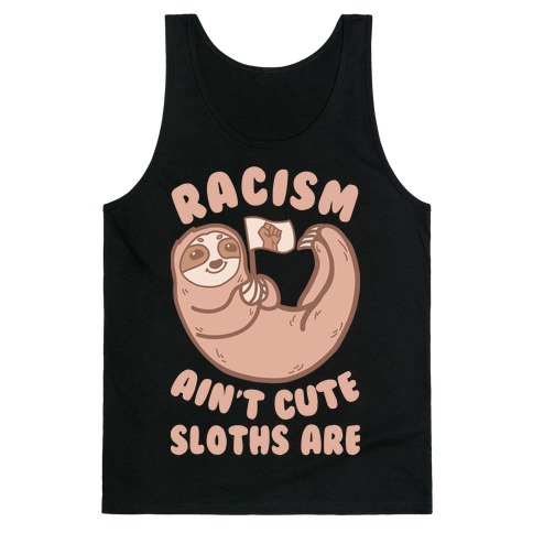 Racism Ain't Cute, Sloths Are Tank Top