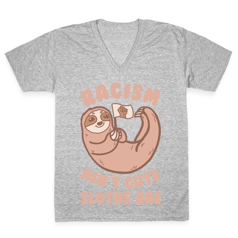 Racism Ain't Cute, Sloths Are V-Neck Tee Shirt