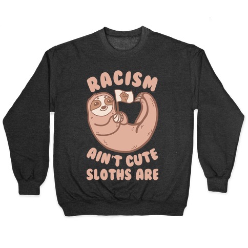 Racism Ain't Cute, Sloths Are Pullover