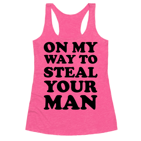 On My Way To Steal Your Man - Racerback Tank Tops - HUMAN