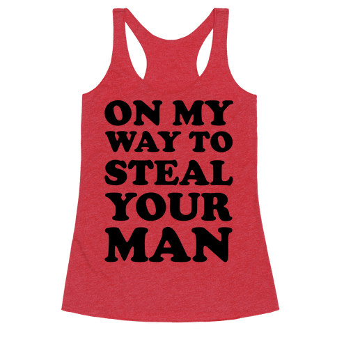 On My Way To Steal Your Man - Racerback Tank Tops - HUMAN