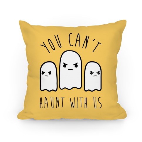 You Can't Haunt With Us Pillow