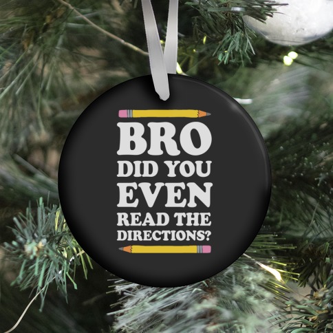 Bro Did You Even Read The Directions Teacher Ornament