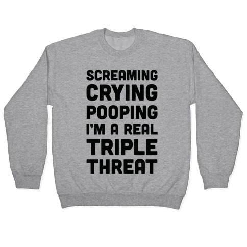 Screaming Crying Pooping I'm a Real Triple Threat Pullover