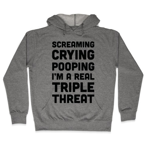 Screaming Crying Pooping I'm a Real Triple Threat Hooded Sweatshirt