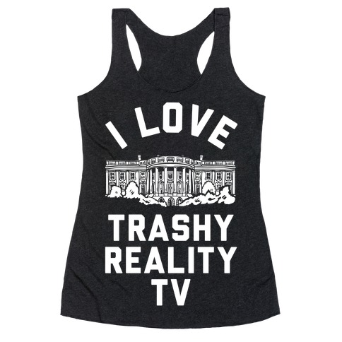 I Love Trashy Reality TV White House Racerback Tank Top