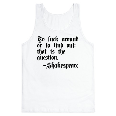 To F*** Around Or To Find Out: That Is The Question - Shakespeare Tank Top