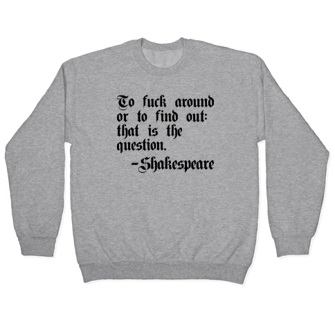 To F*** Around Or To Find Out: That Is The Question - Shakespeare Pullover