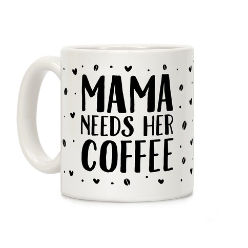 Mama Needs Her Coffee Coffee Mug