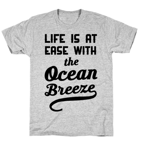 Life Is At Ease With The Ocean Breeze T-Shirt