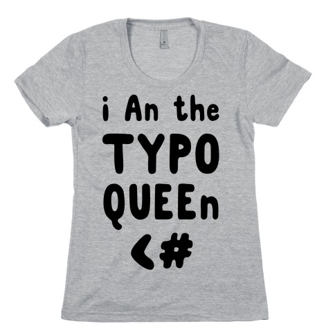 I Am the Typo Queen Womens T-Shirt