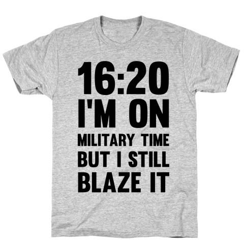16:20 I'm On Military Time But I Still Blaze It T-Shirt