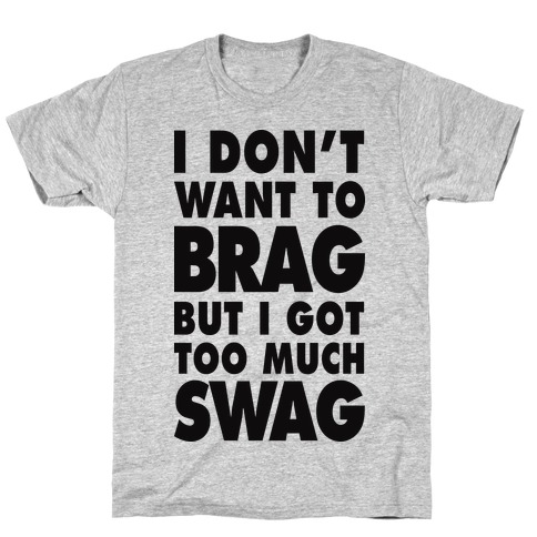 I Don't Want To Brag But I Got Too Much Swag T-Shirt