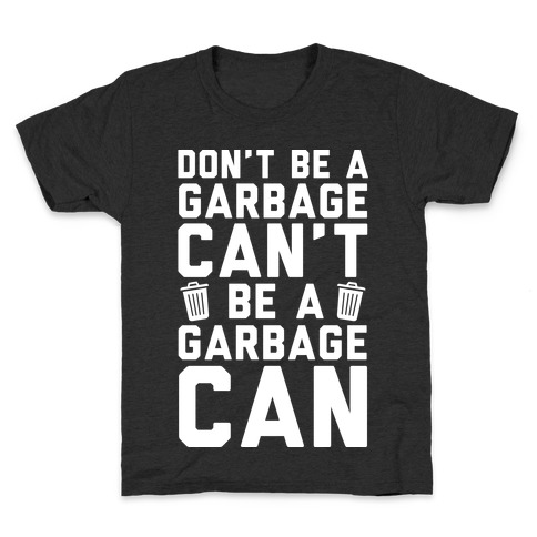 Don't Be A Garbage Can't Be A Garbage Can Kids T-Shirt