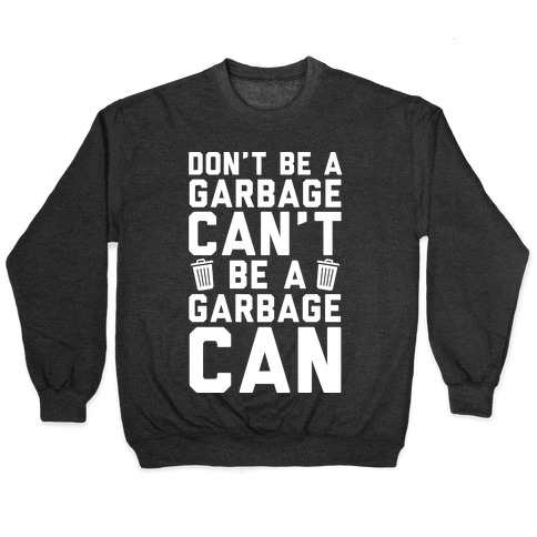Don't Be A Garbage Can't Be A Garbage Can Pullover
