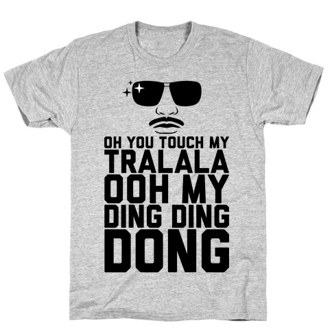 Oh You Touch My Tralala T-Shirt