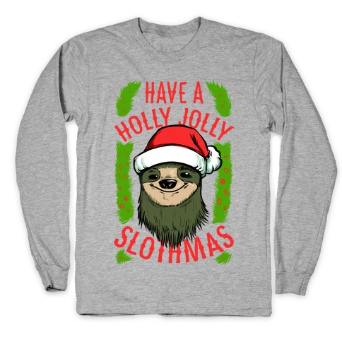 Have a Holly Jolly Slothmas! Long Sleeve T-Shirt