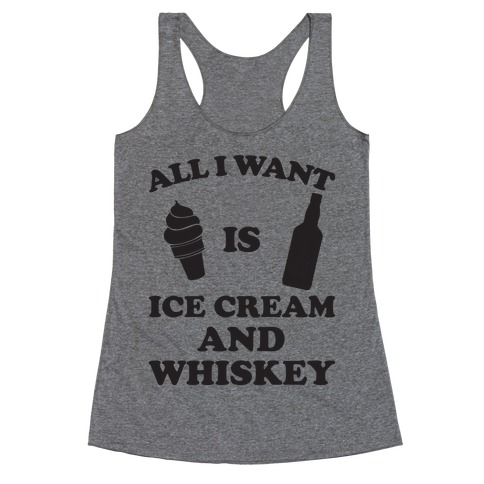 All I want Is Ice Cream And Whiskey Racerback Tank Top