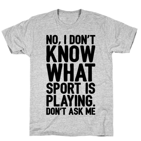 I Don't Know What Sport Is Playing T-Shirt