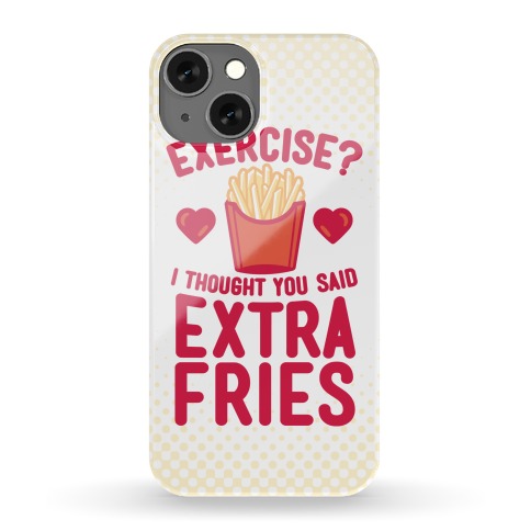 Exercise? I Thought You Said Extra Fries Phone Case