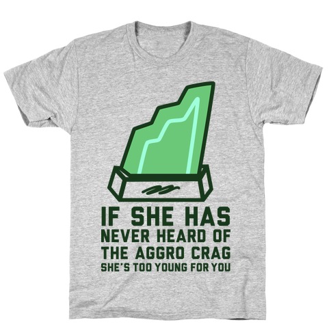 If She Has Never Heard of the Aggro Crag She's Too Young For You T-Shirt