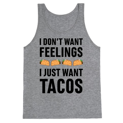 I Don't Want Feelings. I Just Want Tacos Tank Top