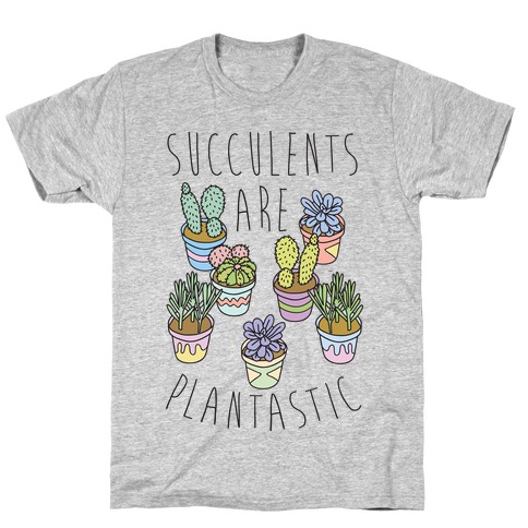 Succulents Are Plantastic T-Shirt