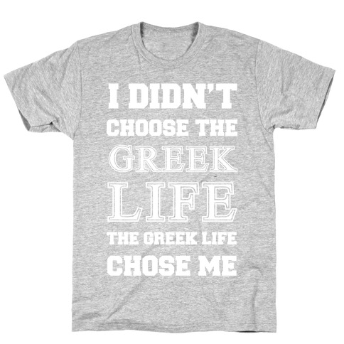 I Didn't Chose The Greek Life The Greek Life Chose Me T-Shirt