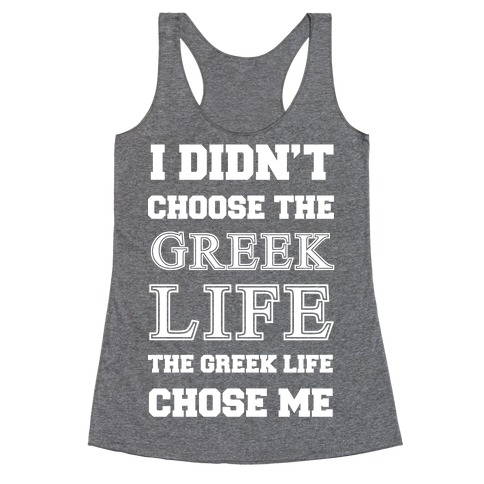 I Didn't Chose The Greek Life The Greek Life Chose Me Racerback Tank Top