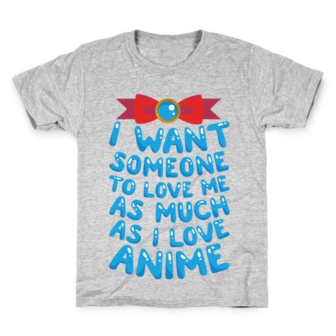 I Want Someone To Love Me As Much As I Love Anime Kids T-Shirt