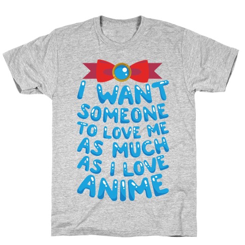 I Want Someone To Love Me As Much As I Love Anime T-Shirt