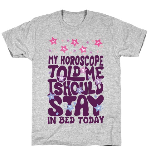 My Horoscope Told Me I Should Stay In Bed Today T-Shirt