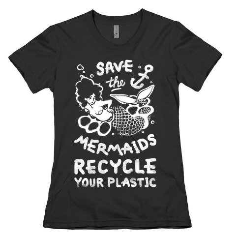 Save The Mermaids Recycle Your Plastic Womens T-Shirt