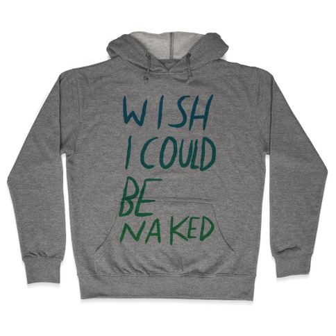 Wish I Could Be Naked (Color) Hooded Sweatshirt
