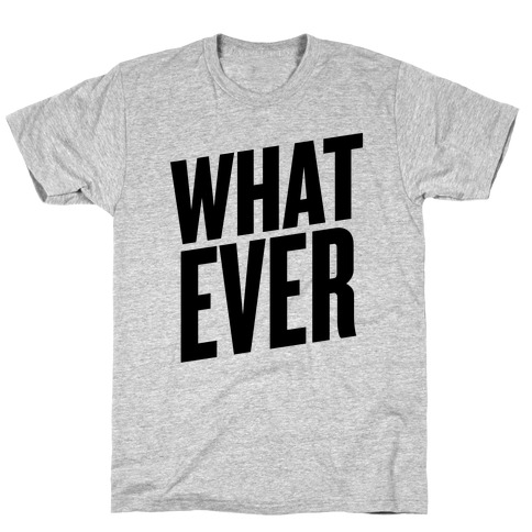 Whatever T-Shirts | LookHUMAN