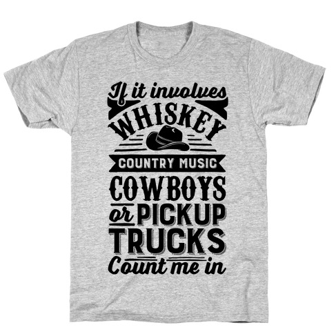 If It Involves Whiskey, Country Music, Cowboys or Pickup Trucks, Count Me In T-Shirt