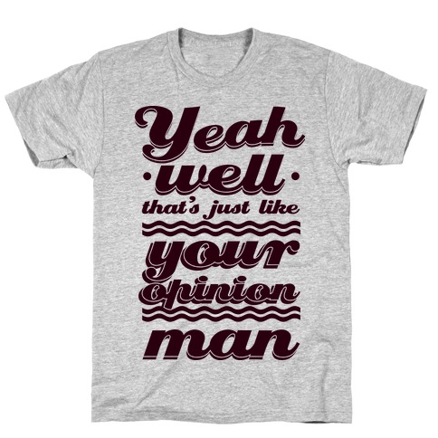 Your Opinion Man T-Shirts | LookHUMAN