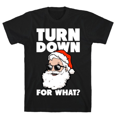 Turn Down For What? (Santa) T-Shirt