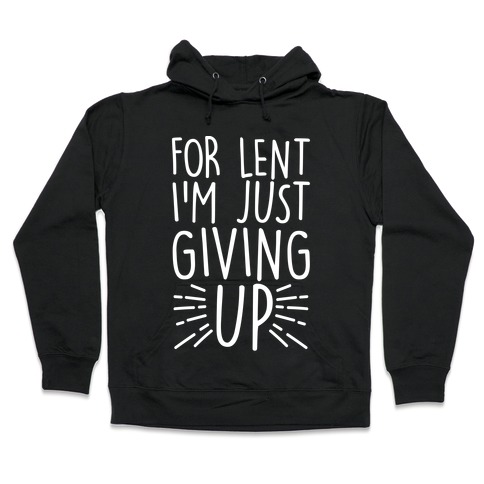For Lent I'm Just Giving Up Hooded Sweatshirt