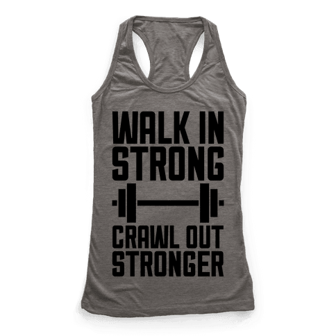 Walk In Strong, Crawl Out Stronger - Racerback Tank Tops - HUMAN