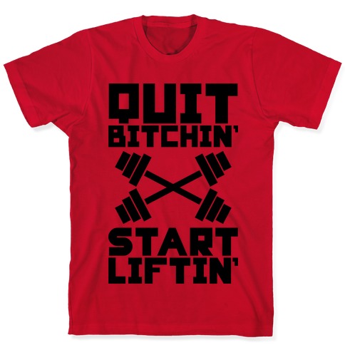 Quit Bitchin' Start Liftin' T-Shirts | LookHUMAN