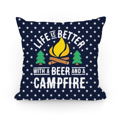Life Is Better With A Beer And A Campfire Pillow Pillow