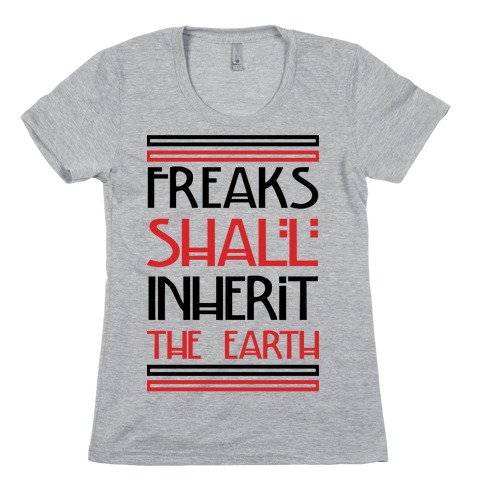 Freaks Shall Inherit the Earth Womens T-Shirt