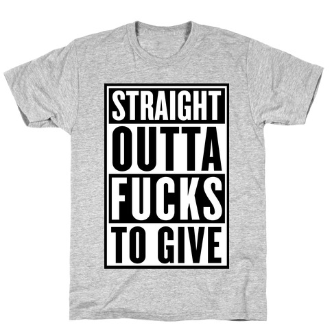 Straight Outta F***s To Give T-Shirt