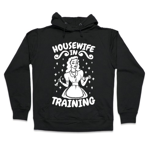 Housewife In Training Hooded Sweatshirt