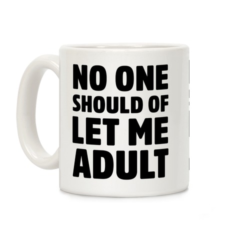 No One Should Let Me Adult Coffee Mug