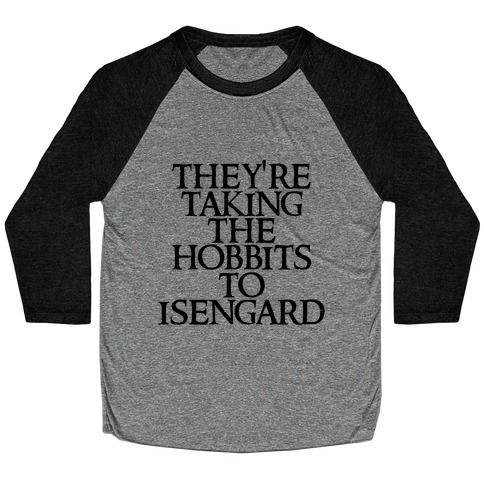 They're Taking The Hobbits To Isengard Baseball Tee