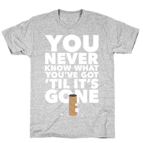 You Never Know What You've Got T-Shirt