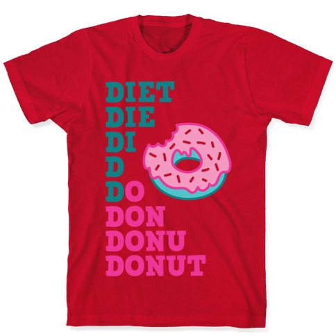 Diet, Die, Di, D, Do, Don, Donu, Donut T-Shirts | LookHUMAN