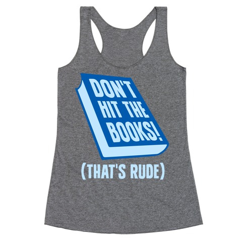 Don't Hit The Books! (That's Rude) Racerback Tank Top